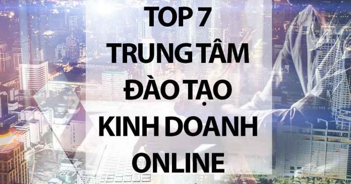 Top 07 Trung Tâm Đào Tạo Kinh Doanh Online Hiệu Quả