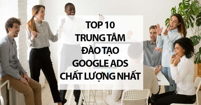 Top 10 Trung Tâm Đào Tạo Quảng Cáo Google Ads Chất Lượng Nhất